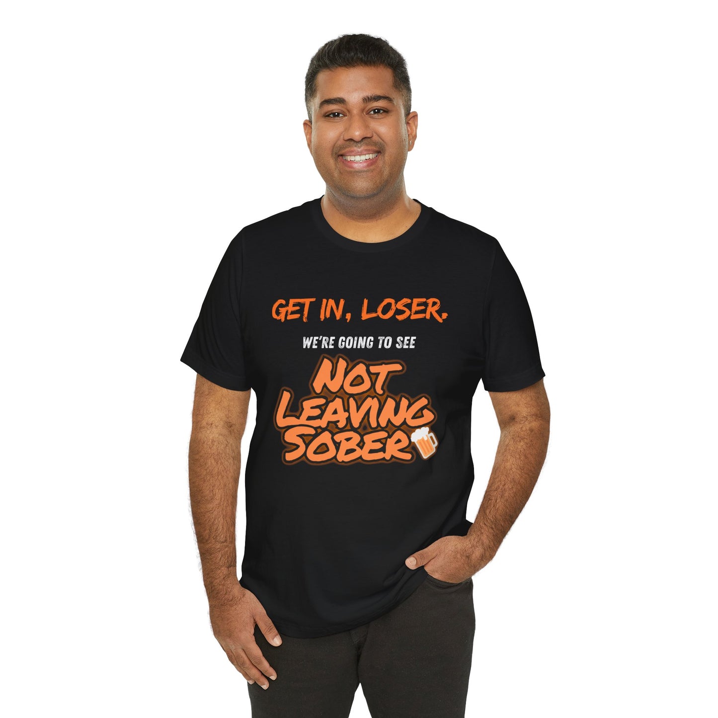 Get In, Loser. Not Leaving Sober t-shirt